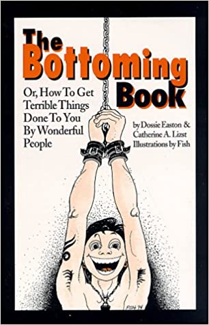 Bottoming Book: how to get terrible things done to you by wonderful people, the